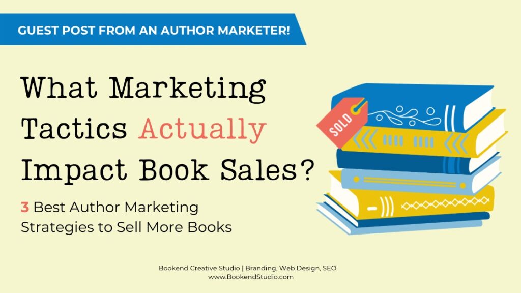 What Marketing Tactics Actually Impact Book Sales? 3 Best Author Marketing Strategies to sell more Books - Guest post my Erika Sargent, the Author Marketer
